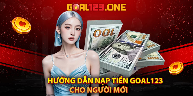 Hướng dẫn nạp tiền Goal123 cho người mới                                