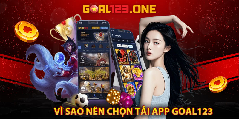 Vì sao nên chọn tải app Goal123