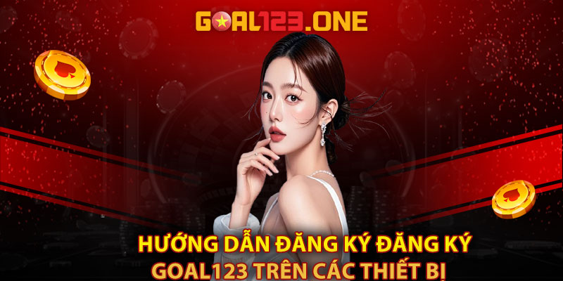 Hướng dẫn đăng ký đăng Ký Goal123 trên các thiết bị